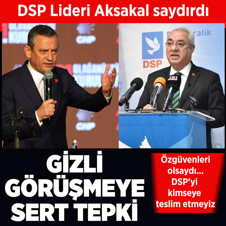 DSP Lideri Aksakal'dan gizli görüşmeye dert tepki! Özgüvenleri olsaydı....