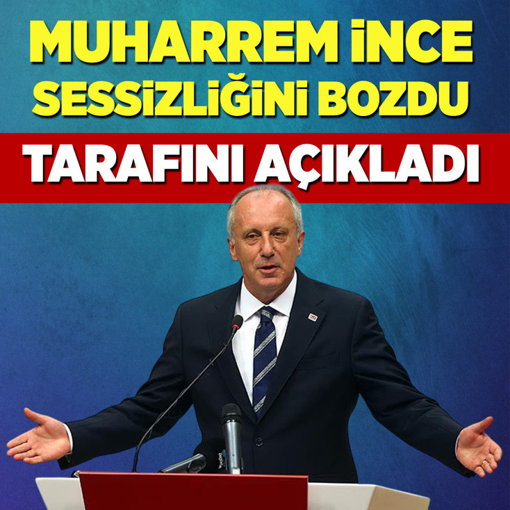 Muharrem İnce sessizliğini bozdu! Tarafını açıkladı!