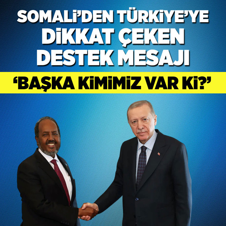 Somali Cumhurbaşkanı Mahmud: Türkiye'den başka kimimiz var ki?