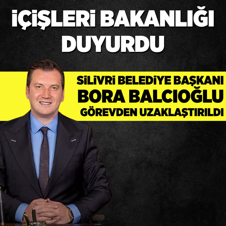 Silivri Belediye Başkanı Bora Balcıoğlu görevden uzaklaştırıldı