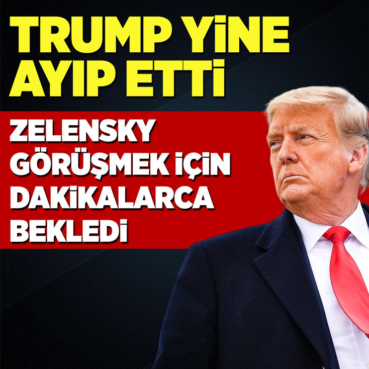 Trump yine ayıp etti: Zelensky, Trump'la görüşmek için dakikalarca bekledi