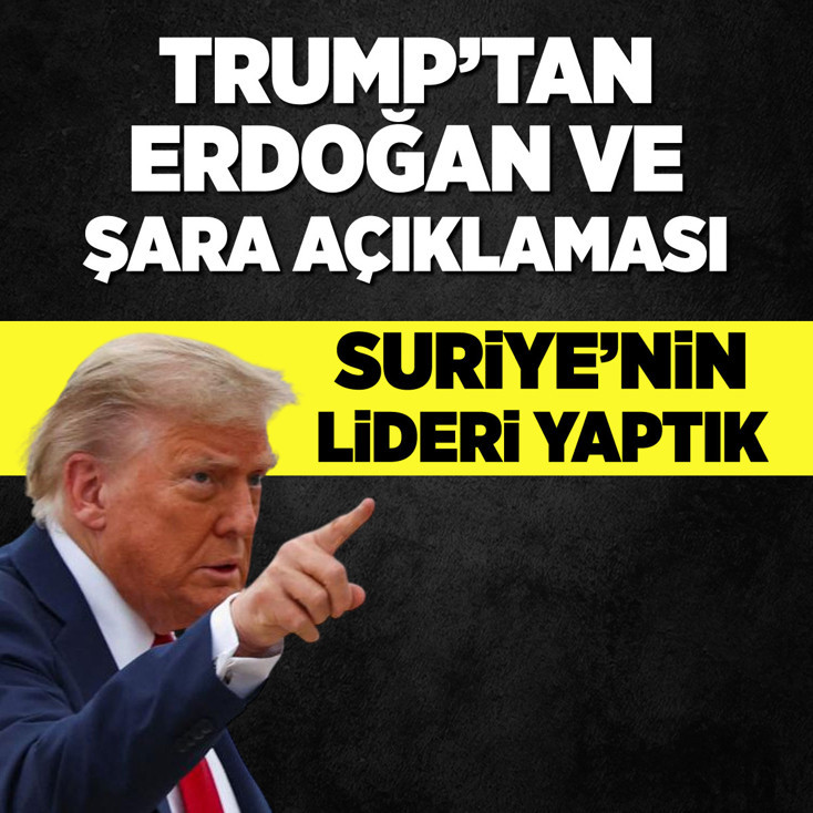 Trump: Cumhurbaşkanı Erdoğan'la birlikte Ahmed Şara'yı Suriye'nin lideri yaptık