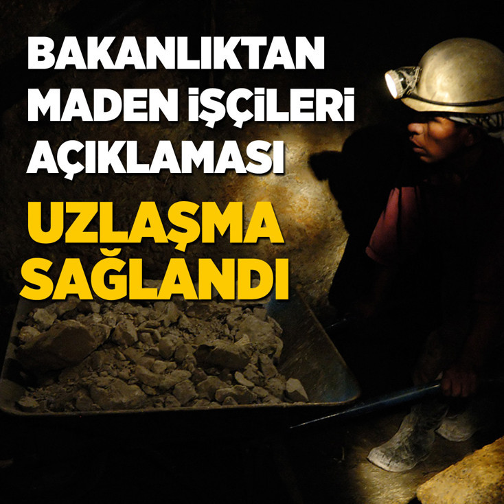 Bakanlıktan maden işçileri açıklaması: Uzlaşma sağlandı!