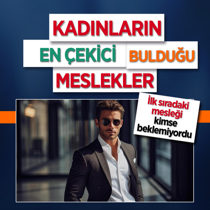 Kadınlara göre en çekici meslekler belli oldu! Alışılmışın dışındaki liste herkesi şaşırttı