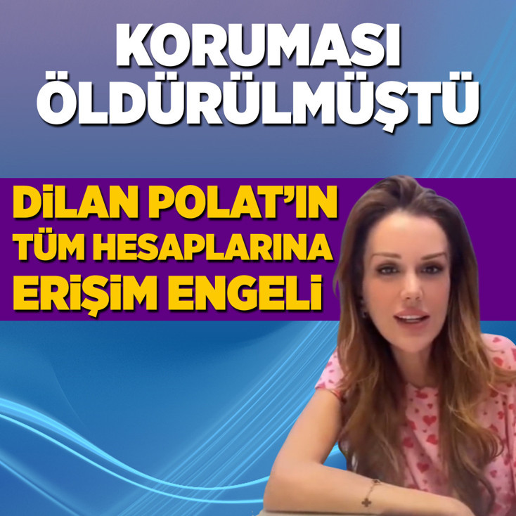 Koruması öldürülmüştü: Dilan Polat'ın tüm hesaplarına erişim engeli!