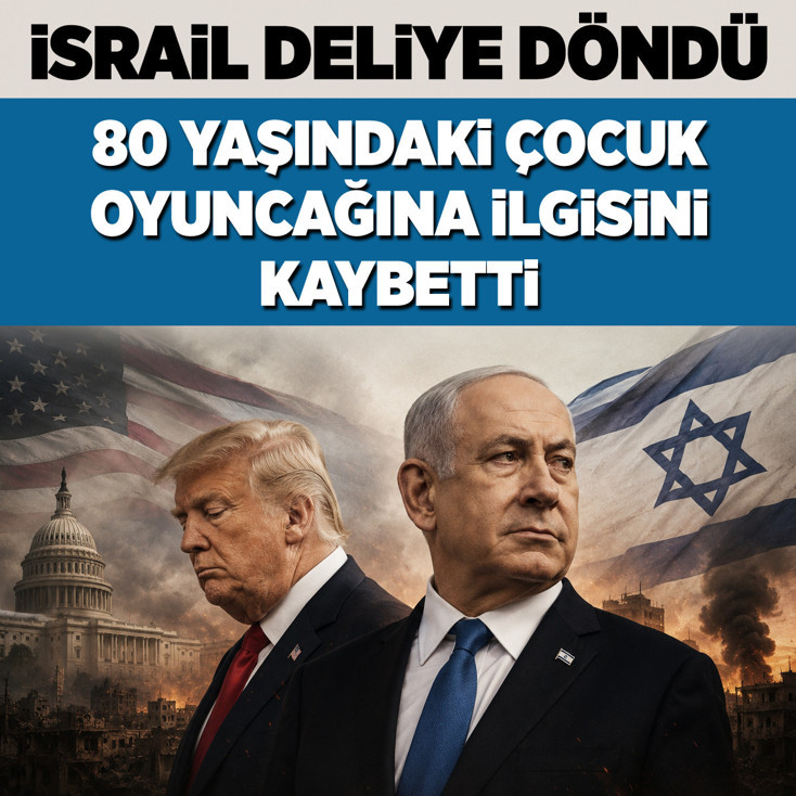 İsrail deliye döndü: 80 yaşındaki çocuk (Trump) oyuncağına ilgisini kaybetti
