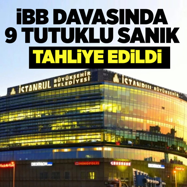İBB davasında 9 tutuklu sanık tahliye edildi