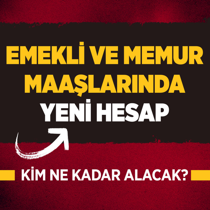 Emekli ve memur maaşlarında yeni hesap: Kim, ne kadar alacak?