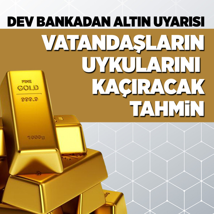 Dev bankadan altın uyarısı! Vatandaşların uykularını kaçıracak tahmin