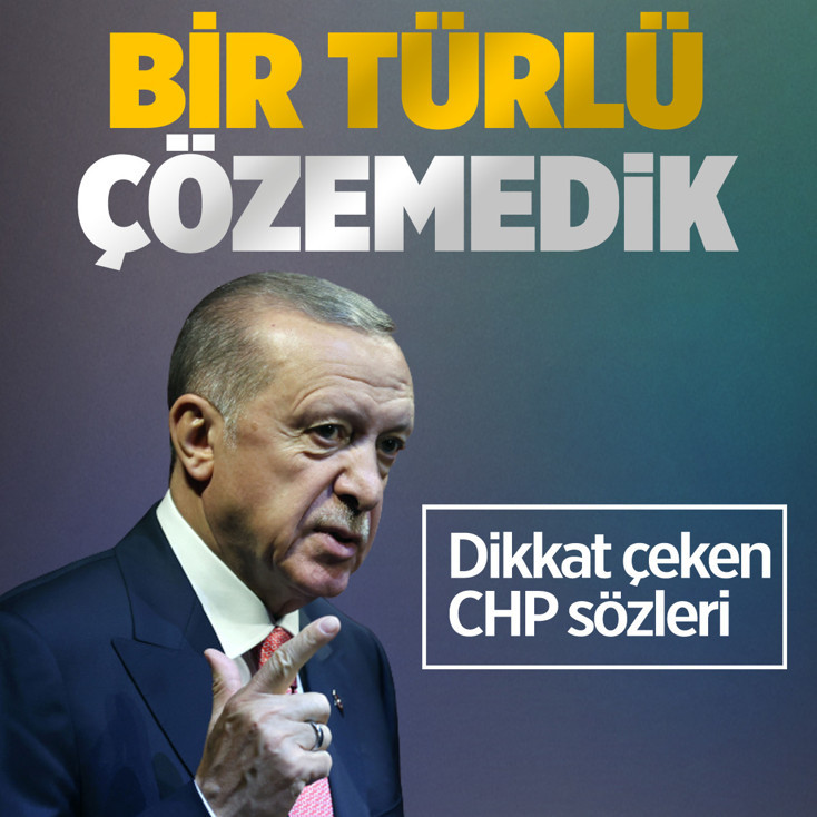 Cumhurbaşkanı Erdoğan'dan CHP eleştirisi: Bir türlü çözemedik