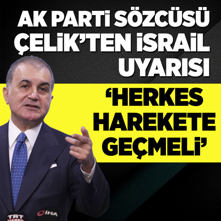 AK Parti Sözcüsü Çelik'ten İsrail uyarısı: Herkes harekete geçmeli!