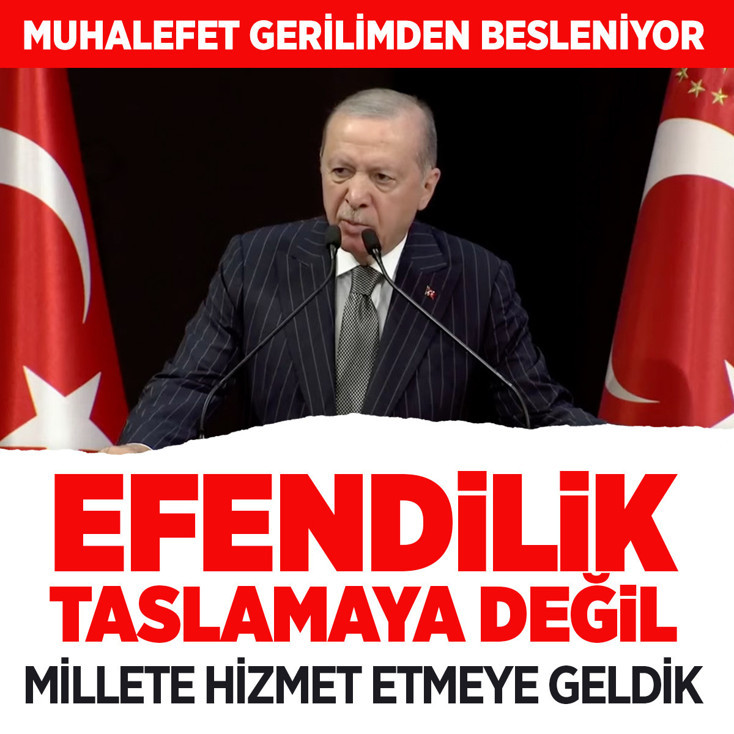 Cumhurbaşkanı Erdoğan: Efendilik taslamaya değil millete hizmet etmeye geldik