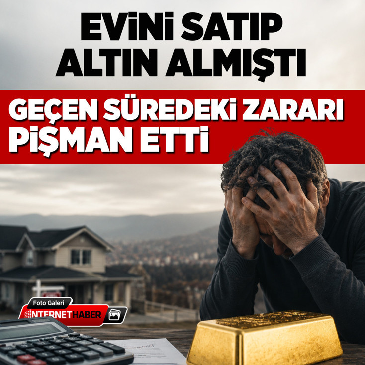 Evini satıp altın almıştı! Geçen süredeki zararı pişman etti