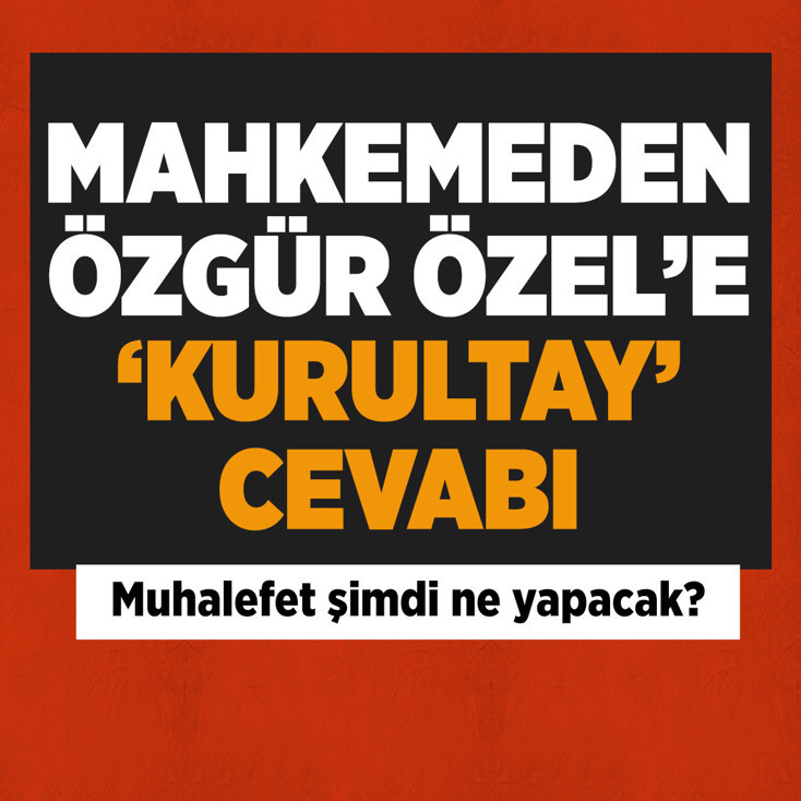 Mahkemeden Özgür Özel'e 'kurultay' cevabı