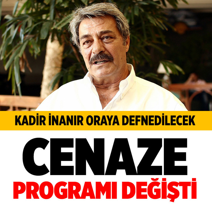 Kadir İnanır'ın cenaze programı değişti