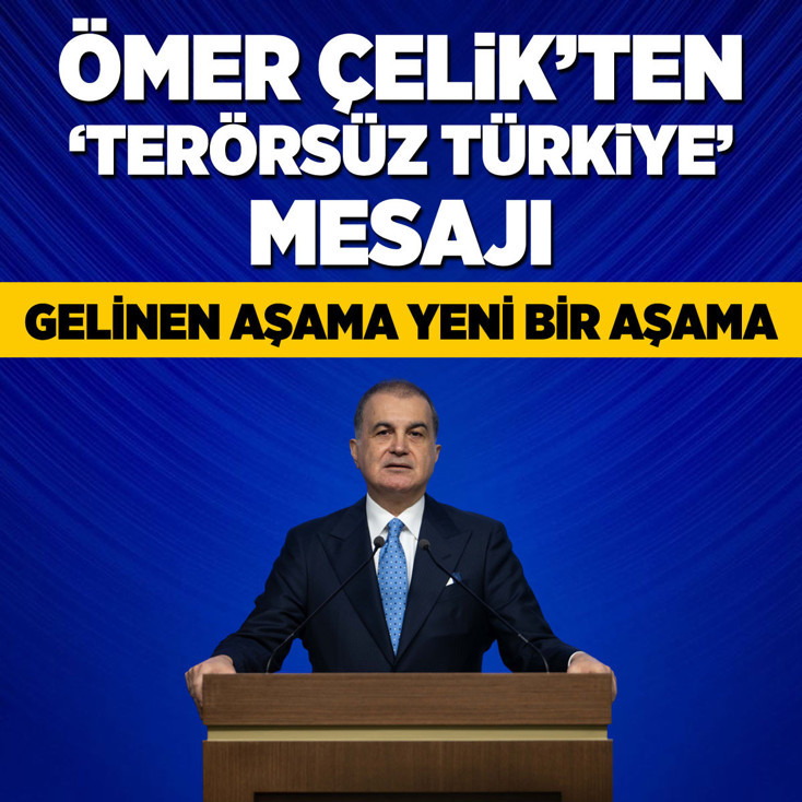 Ömer Çelik: Terörsüz Türkiye'de yeni bir aşamadayız