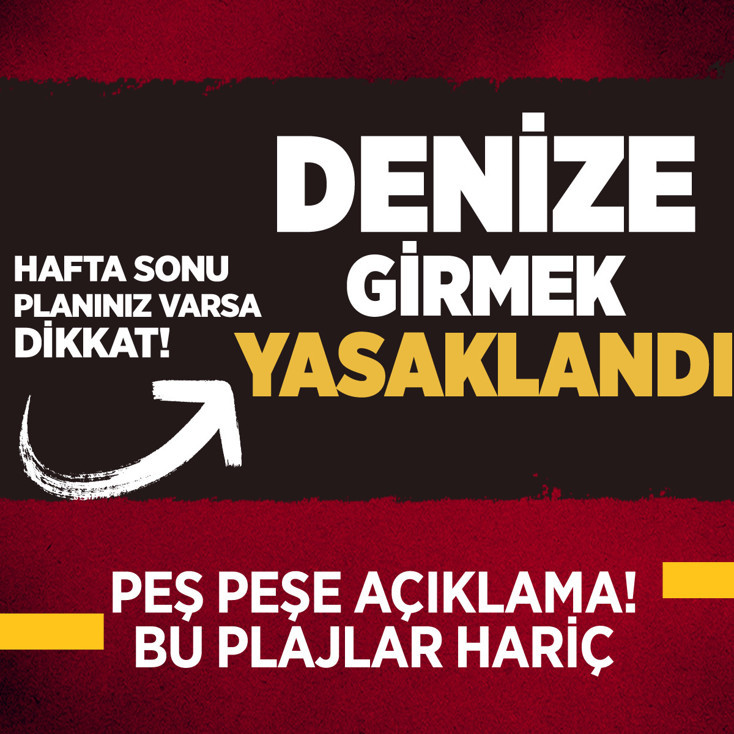 5 ilde denize girilmesi yasaklandı! Bu plajlar hariç, peş peşe açıklama