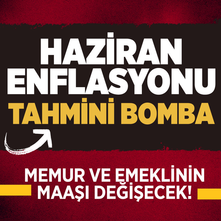Haziran ayı enflasyonu için bomba tahmin! Memur ve emekli zammı belli olacak
