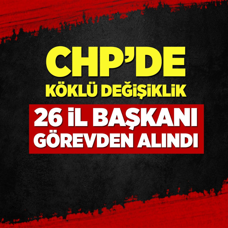 CHP'de 26 il başkanı görevden alındı