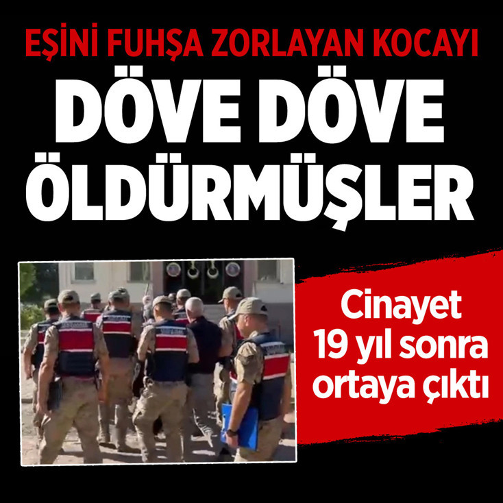 Eşini fuhşa zorlayan kocayı döve döve öldürmüşler! Cinayet 19 yıl sonra ortaya çıktı