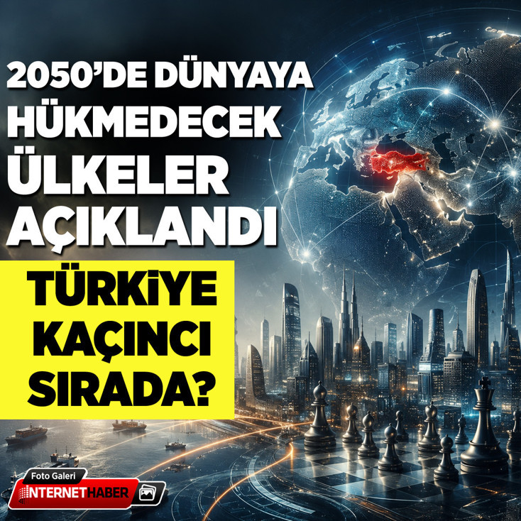 2050'de dünyaya hükmedecek ülkeler açıklandı! Türkiye kaçıncı sırada?