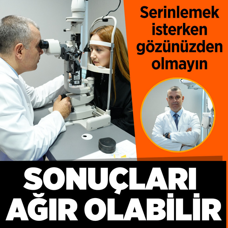 Serinlemek isterken gözünüzden olmayın