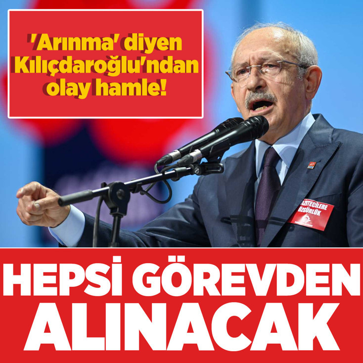 'Arınma' diyen Kılıçdaroğlu'ndan olay hamle! Hepsi görevden alınacak