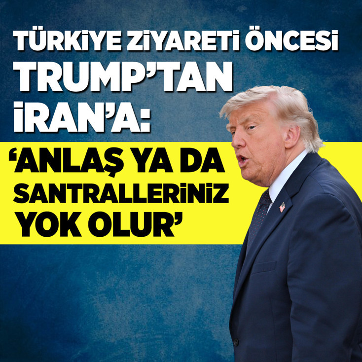 Türkiye ziyareti öncesi Trump'tan İran'a: Anlaş ya da santralleriniz yok olur
