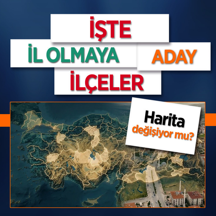 Harita değişiyor mu? İşte il olmaya aday en büyük ilçeler...