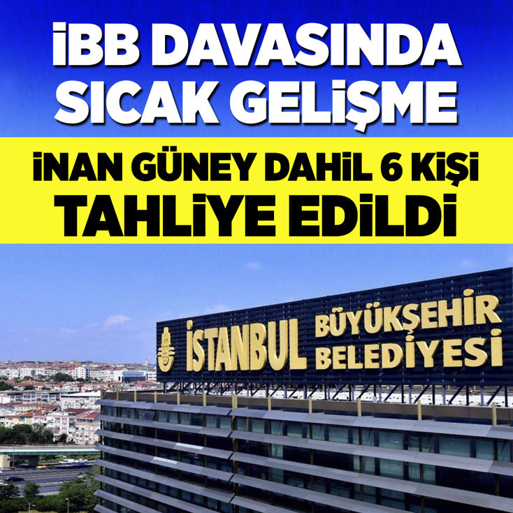 İBB davasında sıcak gelişme: İnan Güney dahil 6 kişi tahliye edildi