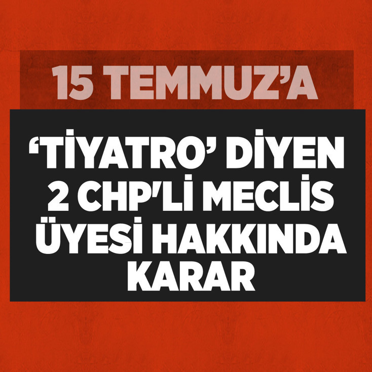 15 Temmuz'a "tiyatro" dediği iddia edilen 2 CHP'li meclis üyesi hakkında karar