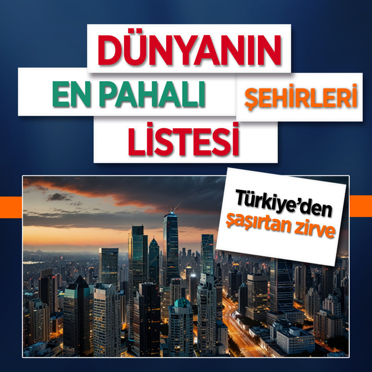 Dünyanın en pahalı şehirleri listesinde Türkiye'den şaşırtan zirve!