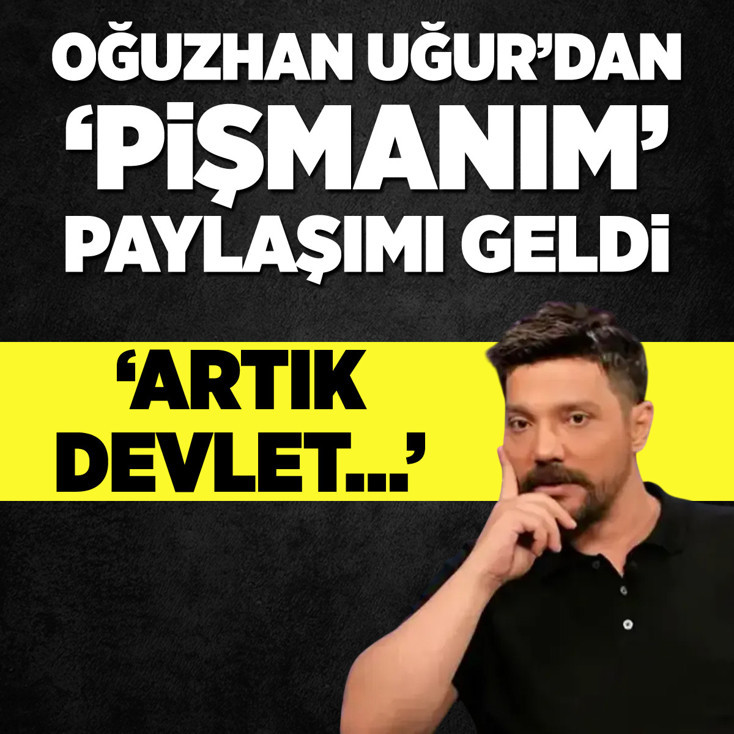Oğuzhan Uğur'dan pişmanım 'paylaşımı' geldi! 'Artık devlet'