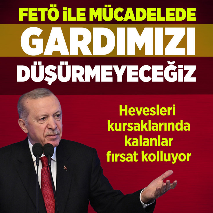 Cumhurbaşkanı Erdoğan: FETÖ ile mücadelede gardımızı düşürmeyeceğiz