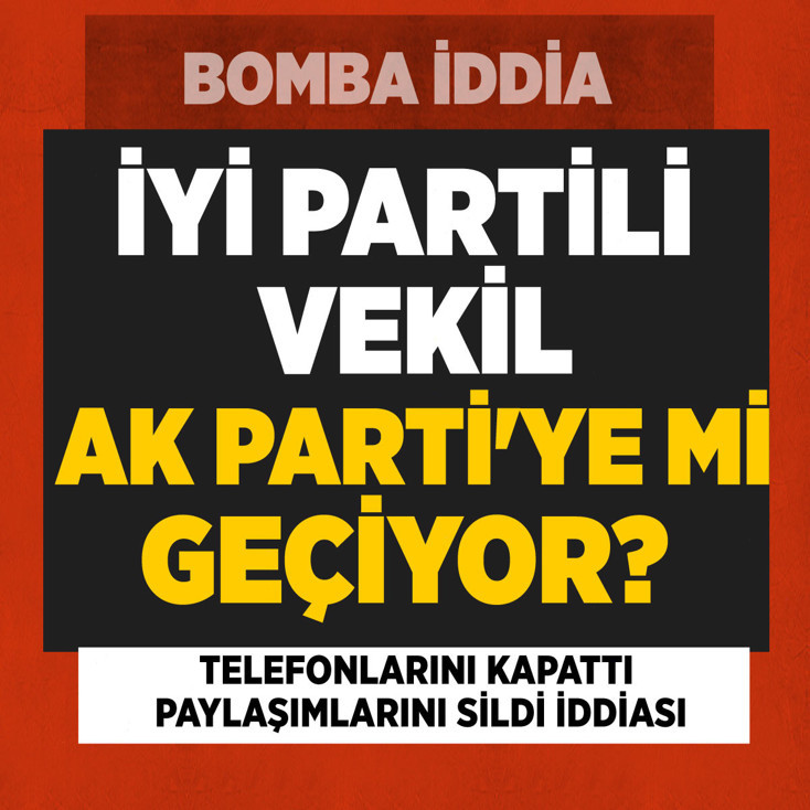 İYİ Partili vekil AK Parti'ye mi geçiyor? Telefonlarını kapattı, paylaşımlarını sildi iddiası