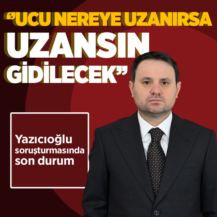 Gürlek'ten Yazıcıoğlu dosyası için net mesaj: ''Ucu nereye uzanırsa uzansın sonuna kadar gidilecek''