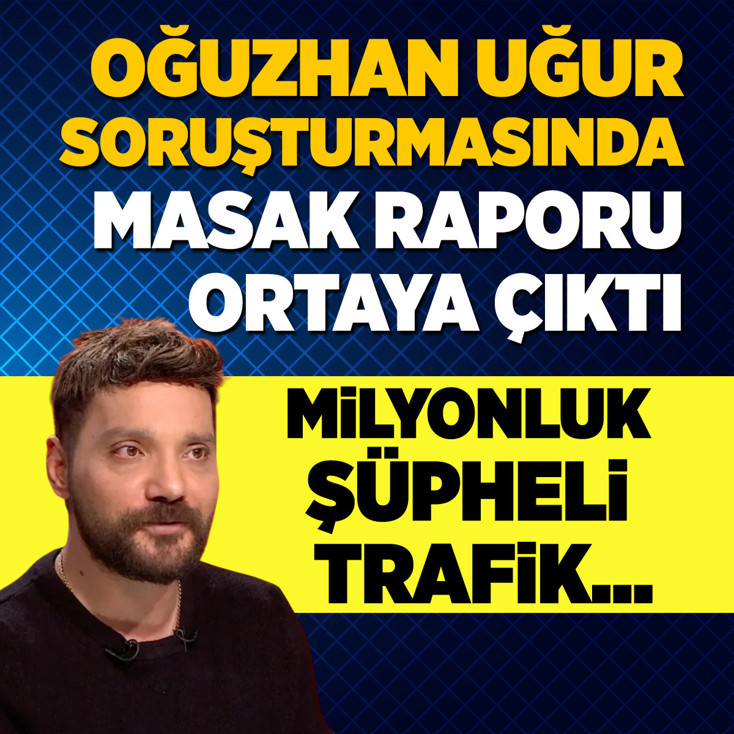 Oğuzhan Uğur soruşturmasında milyonluk şüpheli trafik