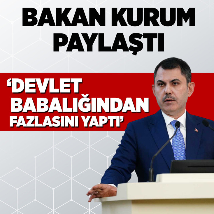 Bakan Kurum paylaştı: Devlet babalığından fazlasını yaptı