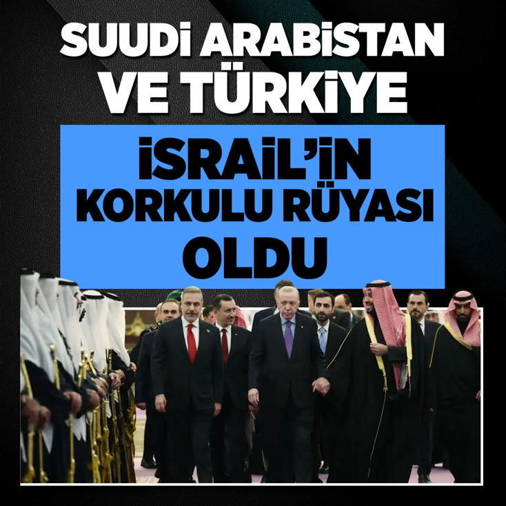 Suudi Arabistan ve Türkiye, İsrail'in korkulu rüyası oldu