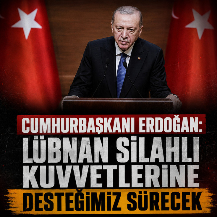 Cumhurbaşkanı Erdoğan: Lübnan Silahlı Kuvvetlerine desteğimiz sürecek