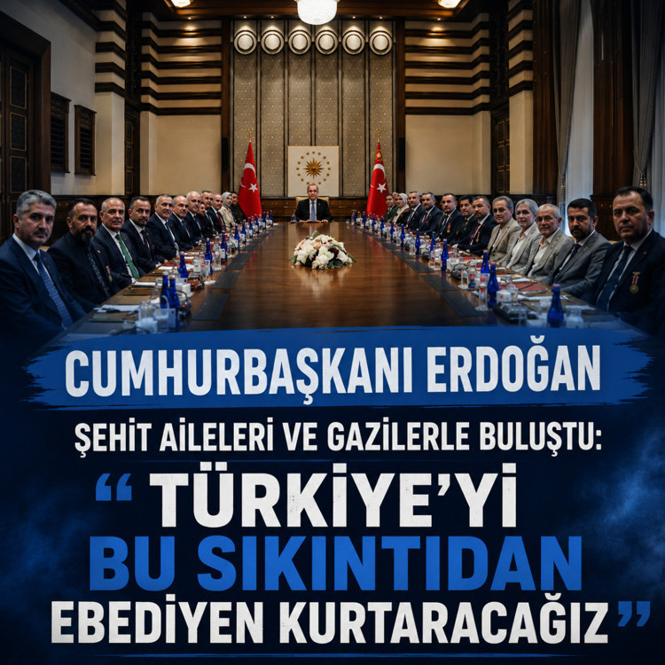 Erdoğan şehit aileleri ve gazilerle buluştu: Türkiye’yi bu sıkıntıdan ebediyen kurtaracağız