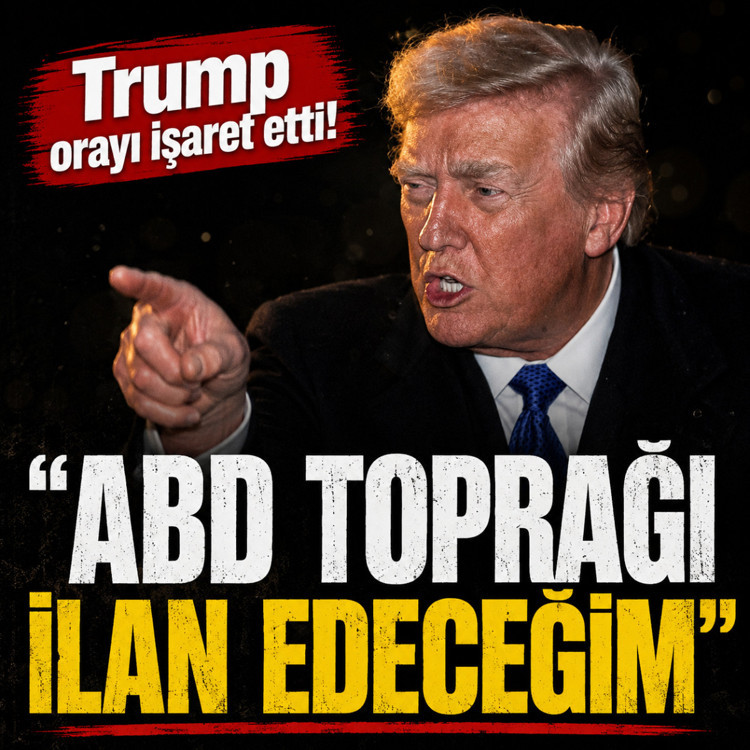 ABD Başkanı Trump orayı işaret etti! ''ABD toprağı ilan edeceğim"