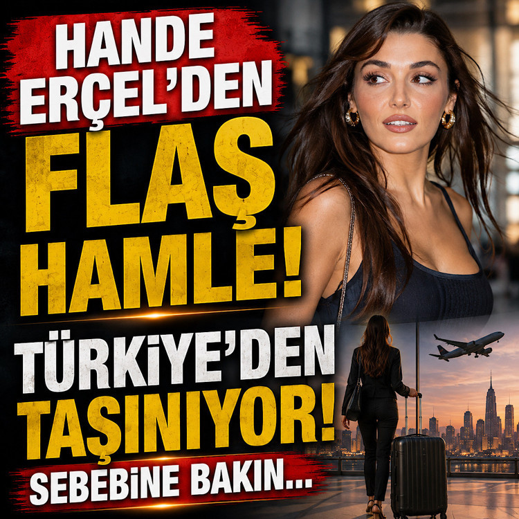 Hande Erçel'den flaş hamle! Türkiye'den taşınıyor, sebebine bakın...