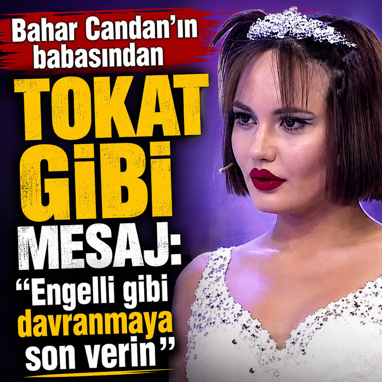 Bahar Candan’ın babasından tokat gibi mesaj: “Engelli gibi davranmaya son verin”