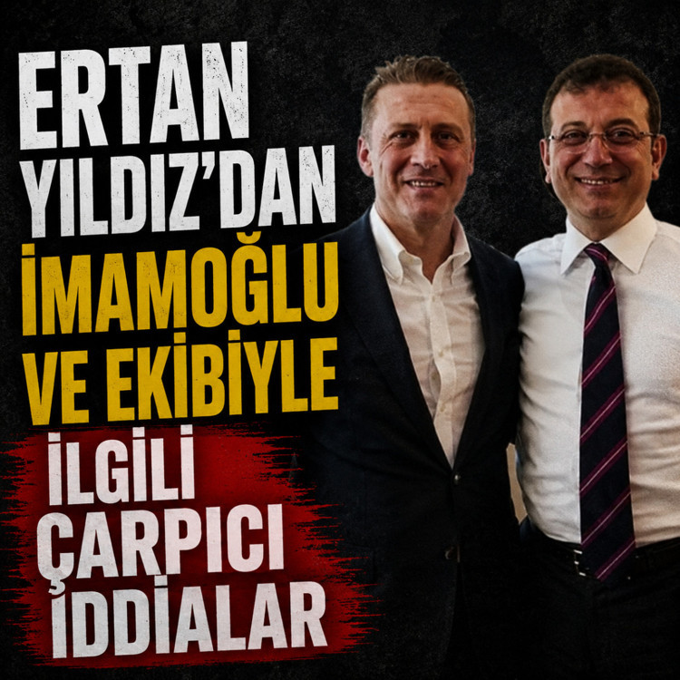 Ertan Yıldız’dan İmamoğlu ve ekibiyle ilgili çarpıcı iddialar