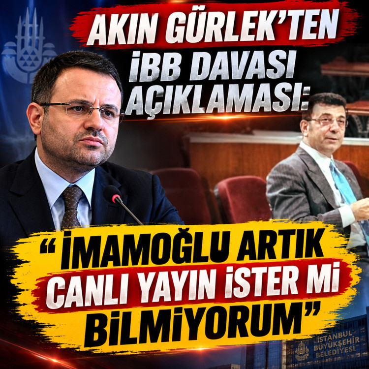 Akın Gürlek'ten İBB davası açıklaması: İmamoğlu artık canlı yayın ister mi bilmiyorum