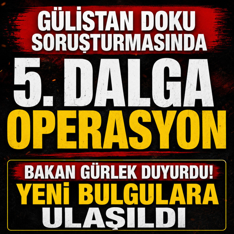 Gülistan Doku soruşturmasında 5. dalga operasyon! Bakan Akın Gürlek duyurdu
