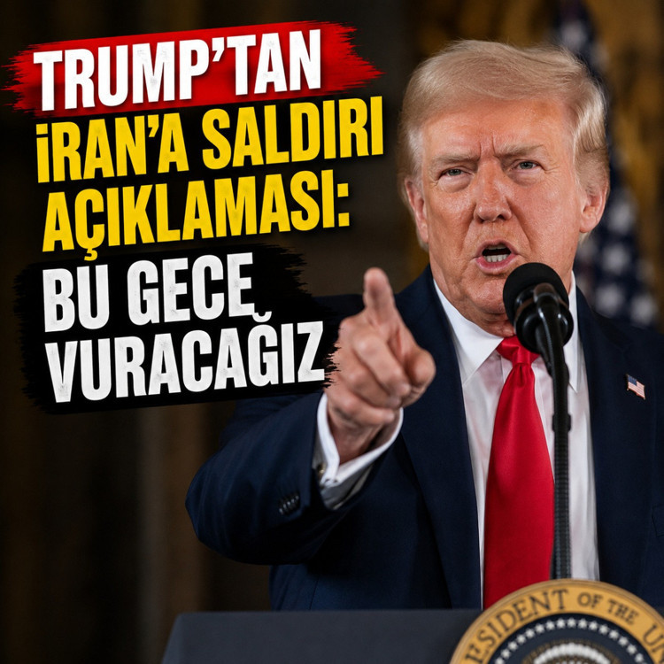 Trump’tan İran’a saldırı açıklaması: Bu gece vuracağız