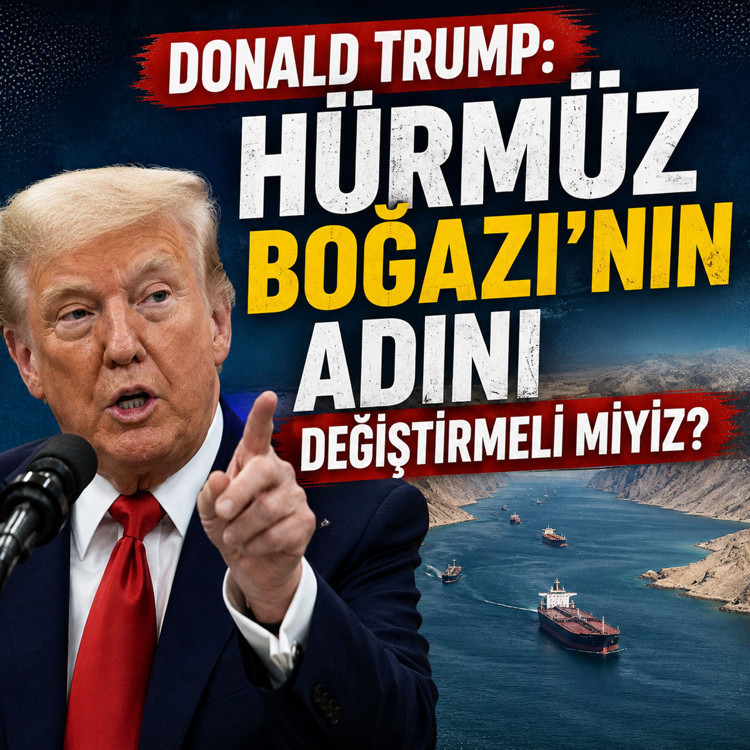 Donald Trump: "Hürmüz Boğazı'nın adını değiştirmeli miyiz?"