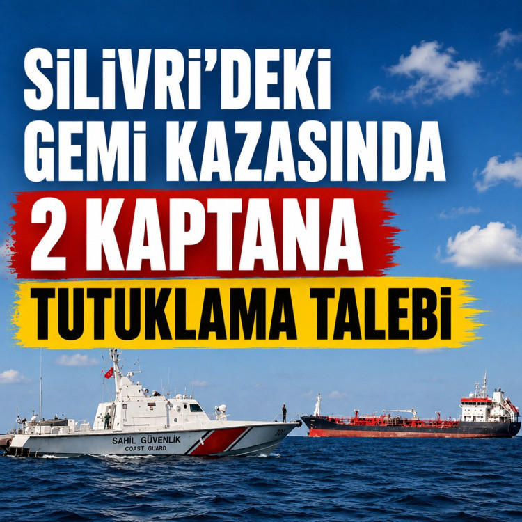 Silivri’deki gemi kazasında 2 kaptana tutuklama talebi